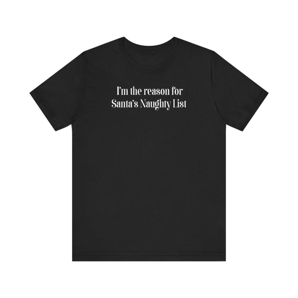 Im The Reason For Santas Naughty List Tshirt
